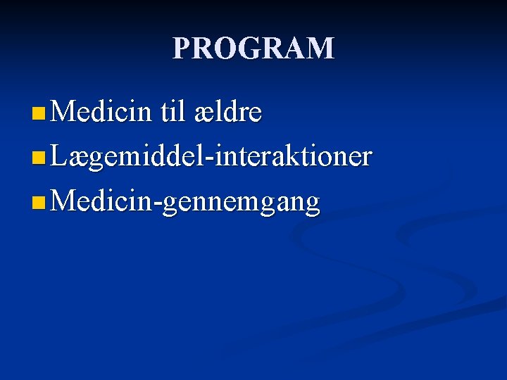 PROGRAM n Medicin til ældre n Lægemiddel-interaktioner n Medicin-gennemgang 