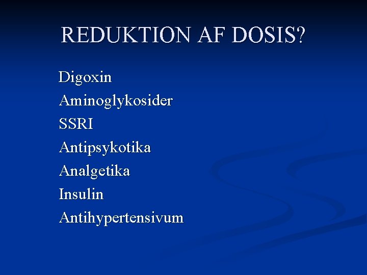 REDUKTION AF DOSIS? Digoxin Aminoglykosider SSRI Antipsykotika Analgetika Insulin Antihypertensivum 