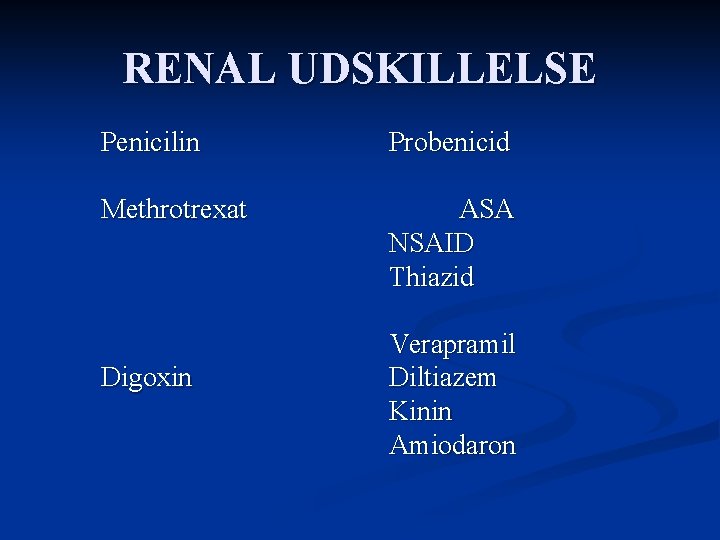 RENAL UDSKILLELSE Penicilin Probenicid Methrotrexat ASA NSAID Thiazid Digoxin Verapramil Diltiazem Kinin Amiodaron 