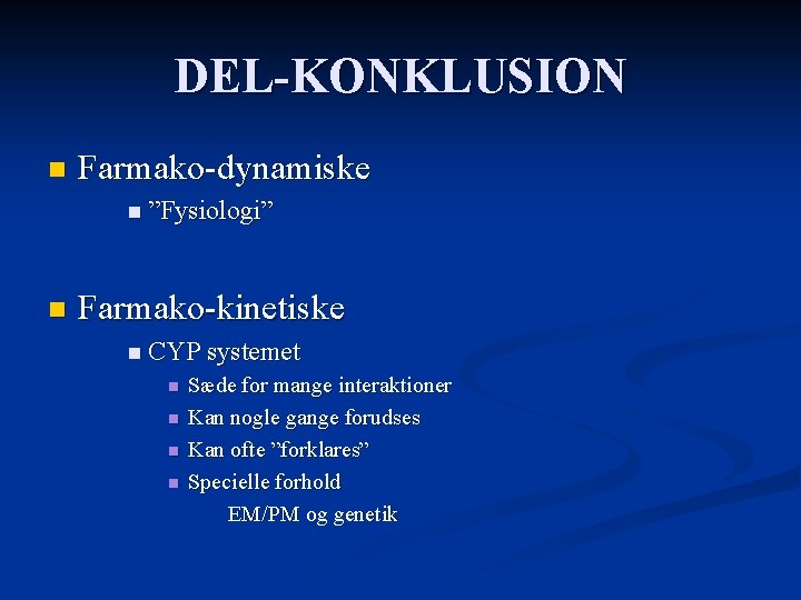 DEL-KONKLUSION n Farmako-dynamiske n ”Fysiologi” n Farmako-kinetiske n CYP systemet n n Sæde for