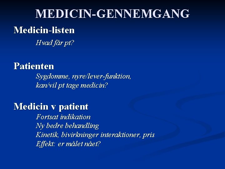 MEDICIN-GENNEMGANG Medicin-listen Hvad får pt? Patienten Sygdomme, nyre/lever-funktion, kan/vil pt tage medicin? Medicin v