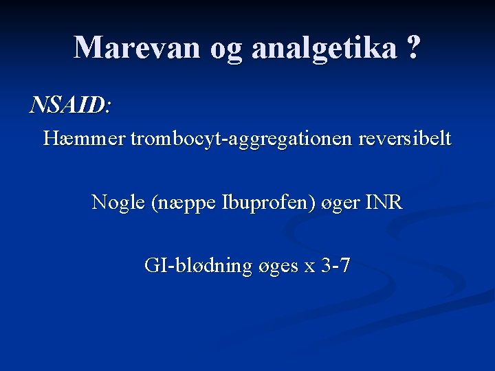 Marevan og analgetika ? NSAID: Hæmmer trombocyt-aggregationen reversibelt Nogle (næppe Ibuprofen) øger INR GI-blødning