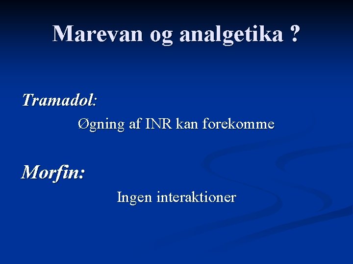 Marevan og analgetika ? Tramadol: Øgning af INR kan forekomme Morfin: Ingen interaktioner 