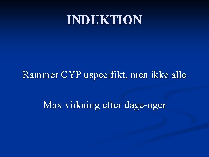 INDUKTION Rammer CYP uspecifikt, men ikke alle Max virkning efter dage-uger 