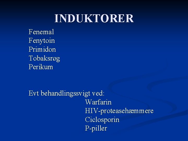 INDUKTORER Fenemal Fenytoin Primidon Tobaksrøg Perikum Evt behandlingssvigt ved: Warfarin HIV-proteasehæmmere Ciclosporin P-piller 