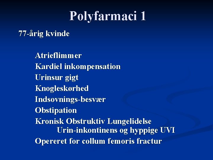 Polyfarmaci 1 77 -årig kvinde Atrieflimmer Kardiel inkompensation Urinsur gigt Knogleskørhed Indsovnings-besvær Obstipation Kronisk