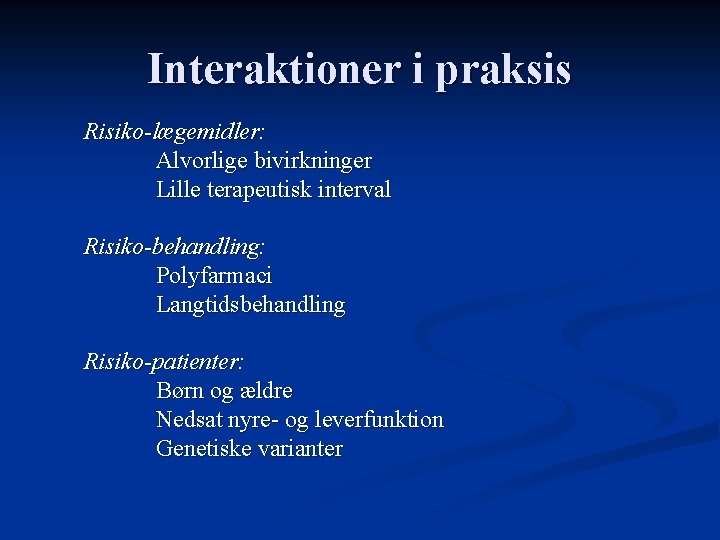 Interaktioner i praksis Risiko-lægemidler: Alvorlige bivirkninger Lille terapeutisk interval Risiko-behandling: Polyfarmaci Langtidsbehandling Risiko-patienter: Børn