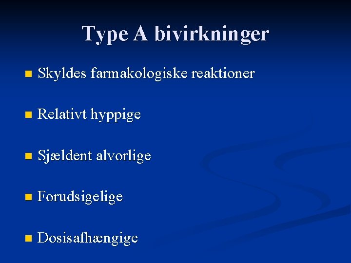 Type A bivirkninger n Skyldes farmakologiske reaktioner n Relativt hyppige n Sjældent alvorlige n