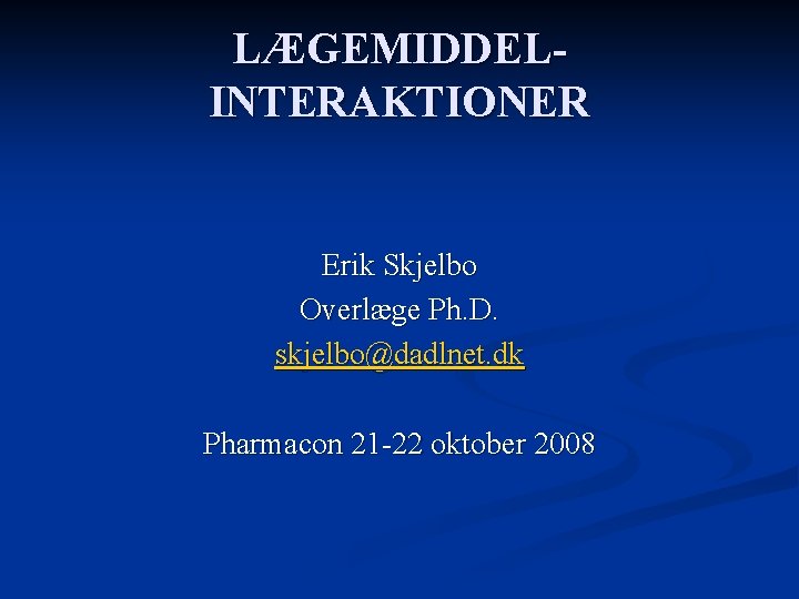 LÆGEMIDDELINTERAKTIONER Erik Skjelbo Overlæge Ph. D. skjelbo@dadlnet. dk Pharmacon 21 -22 oktober 2008 