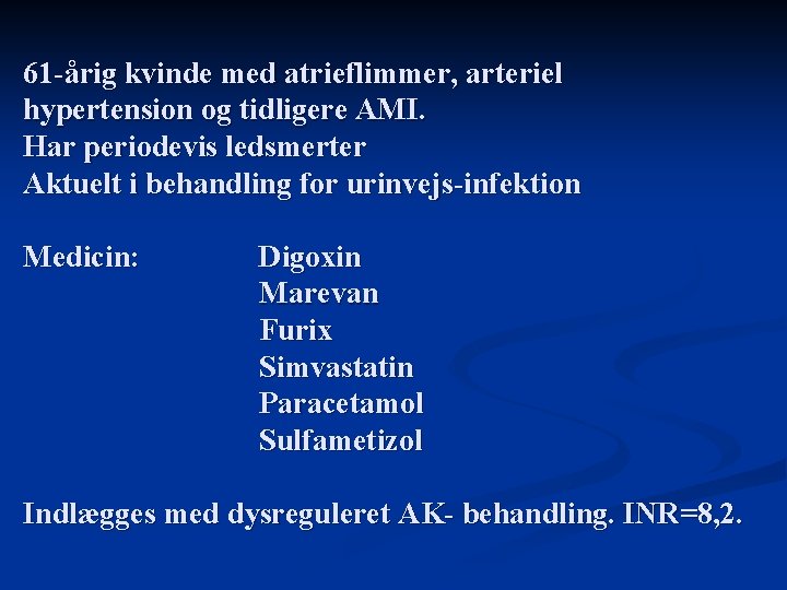 61 -årig kvinde med atrieflimmer, arteriel hypertension og tidligere AMI. Har periodevis ledsmerter Aktuelt