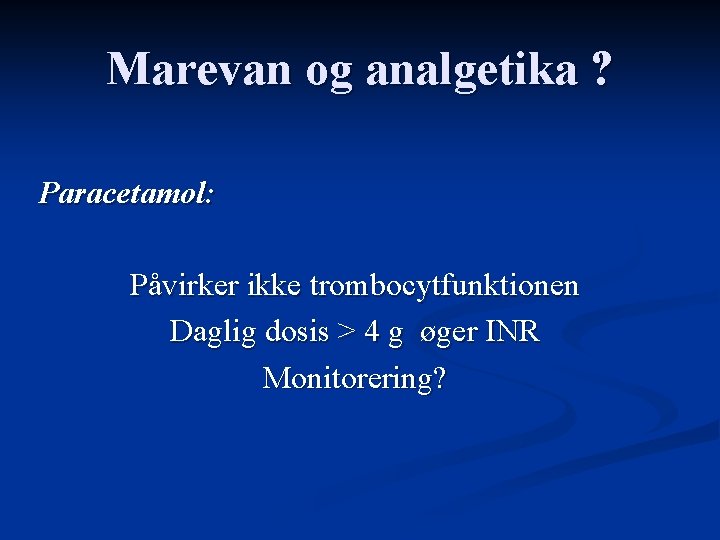 Marevan og analgetika ? Paracetamol: Påvirker ikke trombocytfunktionen Daglig dosis > 4 g øger