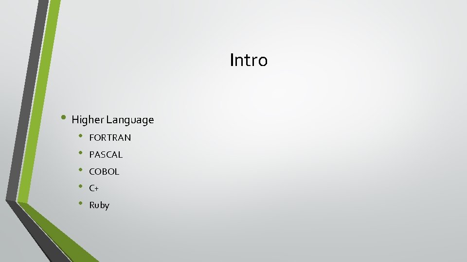 Intro • Higher Language • • • FORTRAN PASCAL COBOL C+ Ruby 
