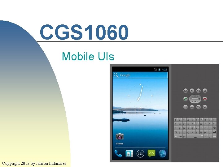 CGS 1060 Mobile UIs 1 Copyright 2012 by Janson Industries 
