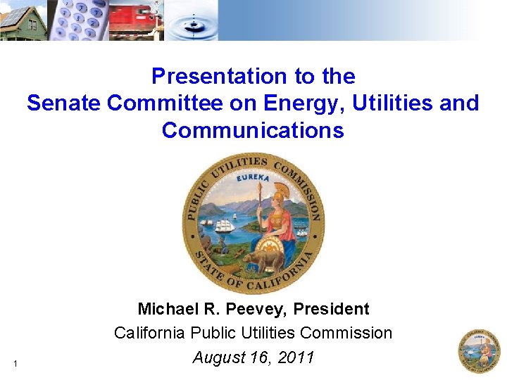 Presentation to the Senate Committee on Energy, Utilities and Communications 1 Michael R. Peevey,