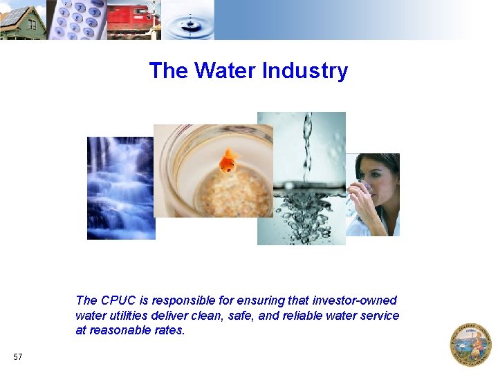 The Water Industry The CPUC is responsible for ensuring that investor-owned water utilities deliver