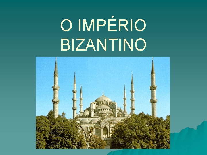 O IMPÉRIO BIZANTINO 