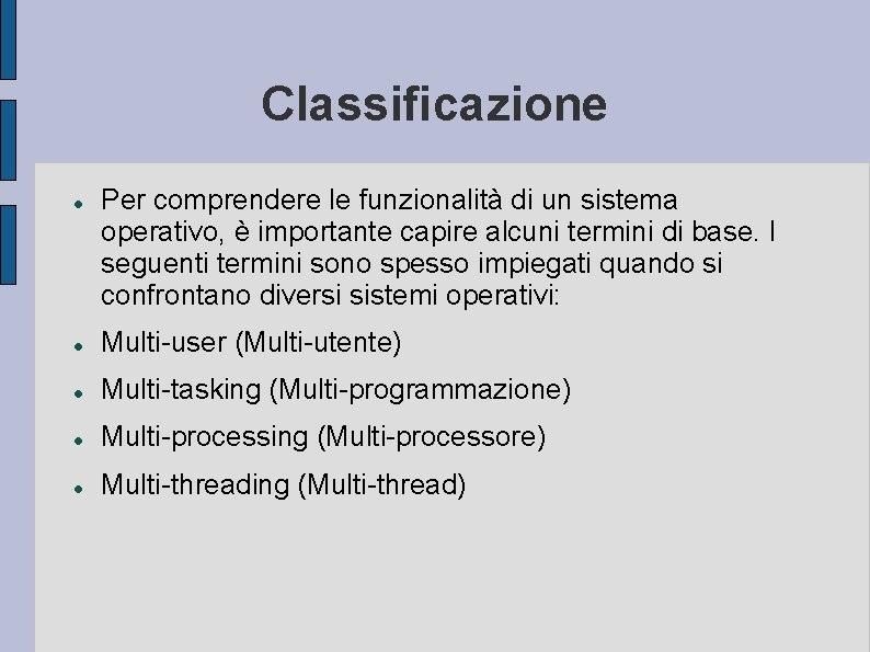 Classificazione Per comprendere le funzionalità di un sistema operativo, è importante capire alcuni termini