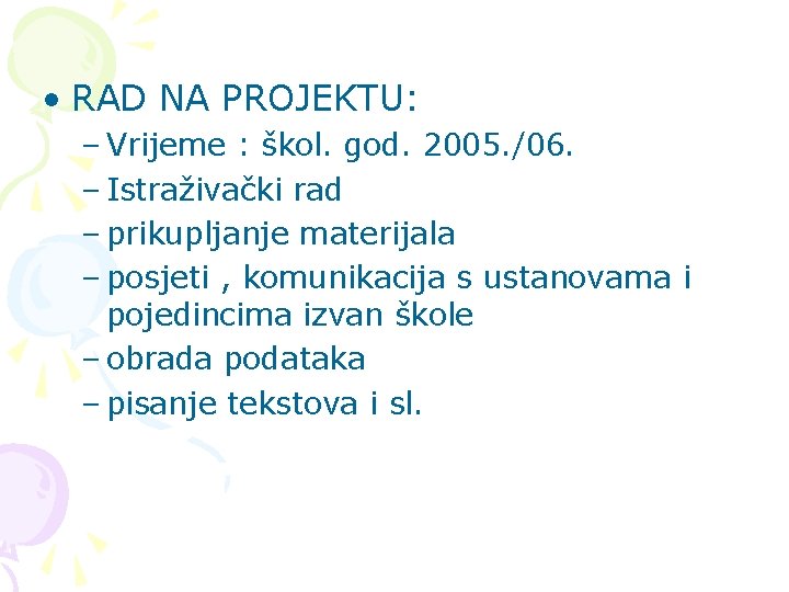  • RAD NA PROJEKTU: – Vrijeme : škol. god. 2005. /06. – Istraživački