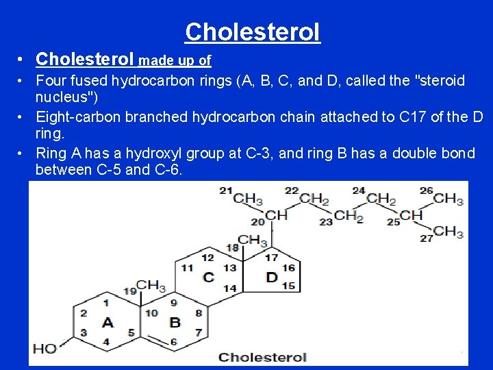 Cholesterol • Cholesterol made up of • Four fused hydrocarbon rings (A, B, C,