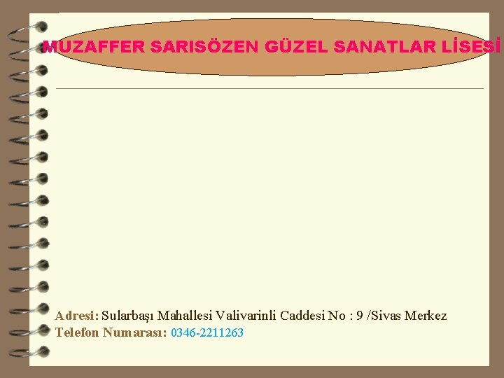 MUZAFFER SARISÖZEN GÜZEL SANATLAR LİSESİ Adresi: Sularbaşı Mahallesi Valivarinli Caddesi No : 9 /Sivas