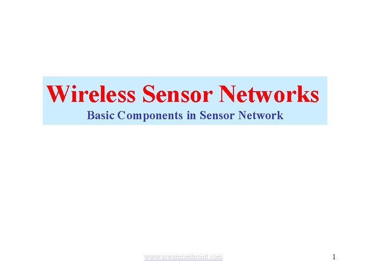 Wireless Sensor Networks Basic Components in Sensor Network www. assignmentpoint. com 1 