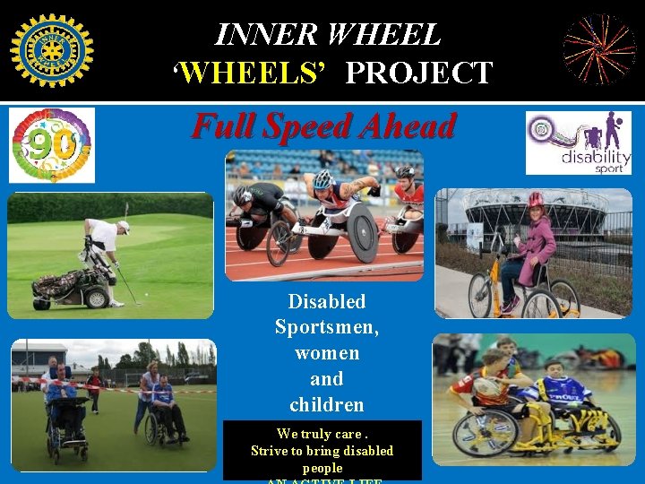 INNER WHEEL ‘WHEELS’ PROJECT Full Speed Ahead Disabled Sportsmen, women and children We truly