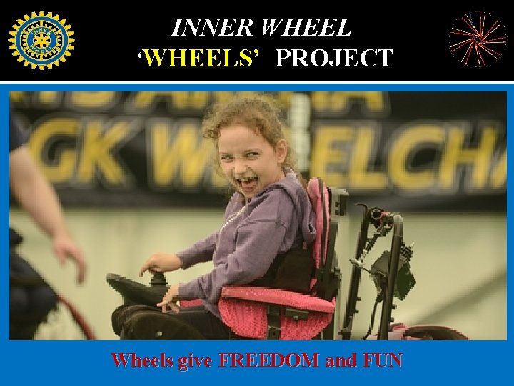 INNER WHEEL ‘WHEELS’ PROJECT Wheels give FREEDOM and FUN 