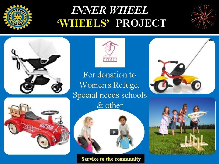 INNER WHEEL ‘WHEELS’ PROJECT For donation to Women's Refuge, Special needs schools & other