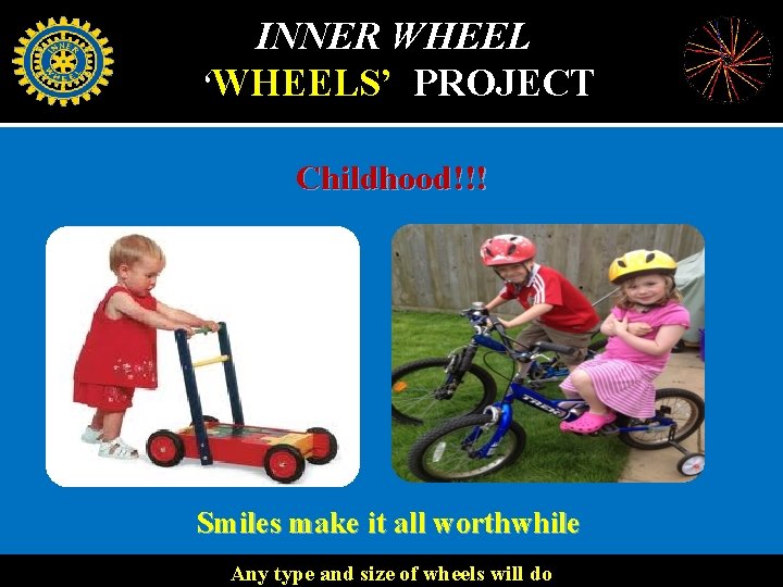 INNER WHEEL ‘WHEELS’ PROJECT Childhood!!! Smiles make it all worthwhile Any type and size