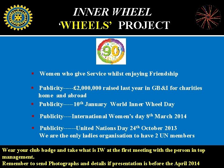 INNER WHEEL ‘WHEELS’ PROJECT § Women who give Service whilst enjoying Friendship § Publicity-----£