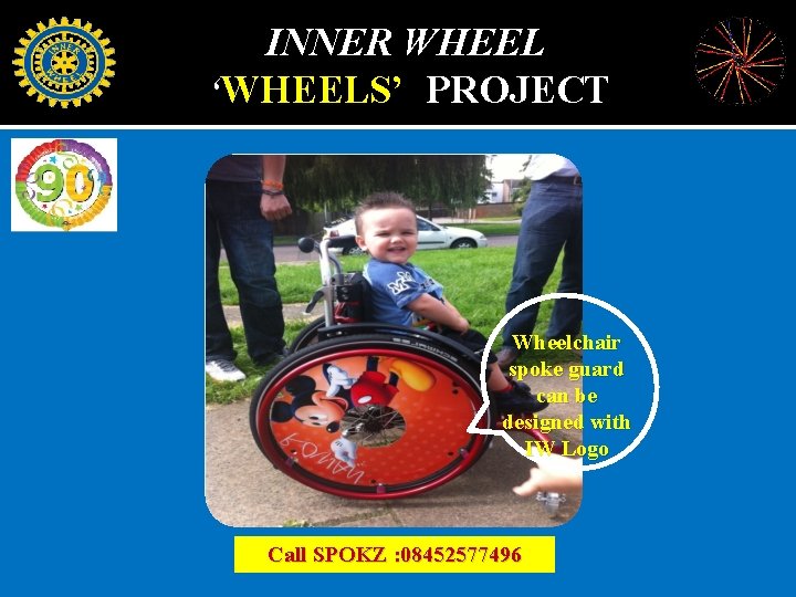 INNER WHEEL ‘WHEELS’ PROJECT Wheelchair spoke guard can be designed with IW Logo Call