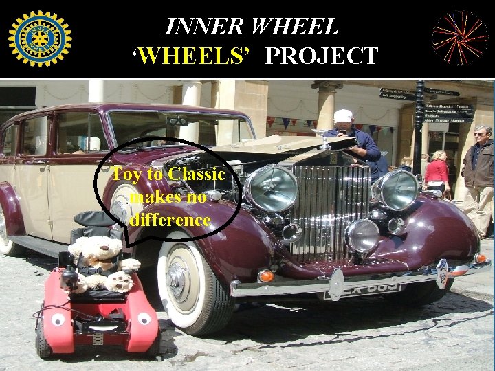 INNER WHEEL ‘WHEELS’ PROJECT Toy to Classic makes no difference 
