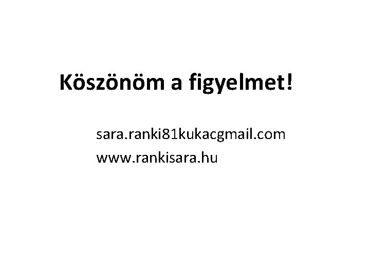 Köszönöm a figyelmet! sara. ranki 81 kukacgmail. com www. rankisara. hu 