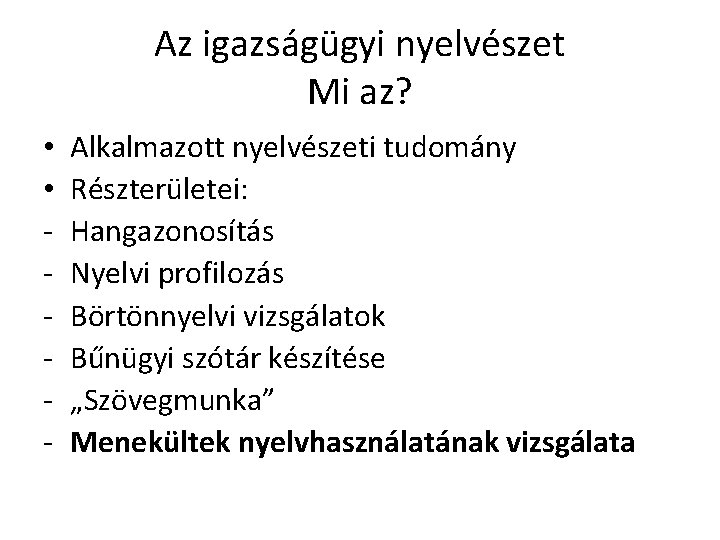 Az igazságügyi nyelvészet Mi az? • • - Alkalmazott nyelvészeti tudomány Részterületei: Hangazonosítás Nyelvi