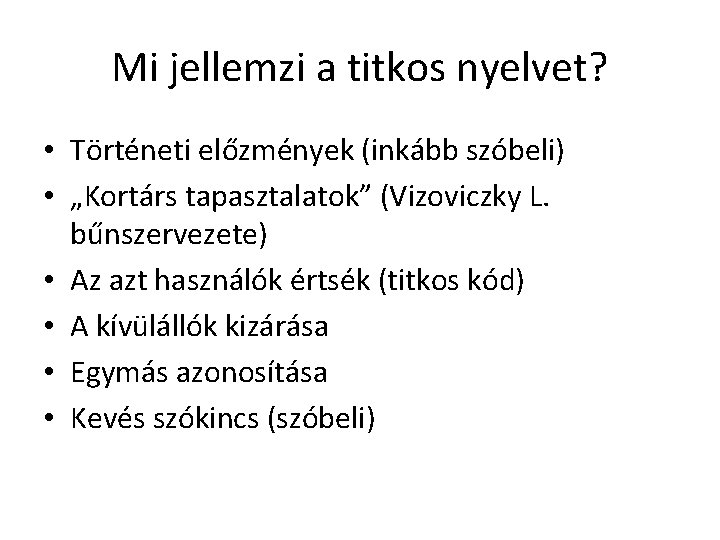 Mi jellemzi a titkos nyelvet? • Történeti előzmények (inkább szóbeli) • „Kortárs tapasztalatok” (Vizoviczky