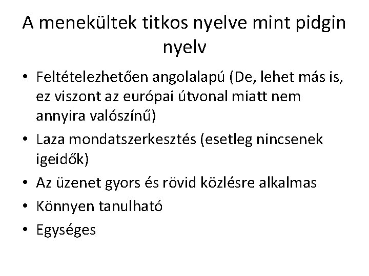 A menekültek titkos nyelve mint pidgin nyelv • Feltételezhetően angolalapú (De, lehet más is,