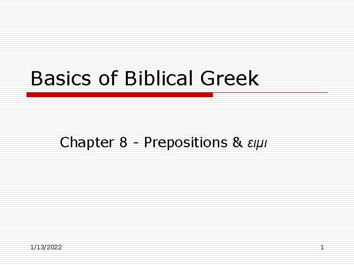 Basics of Biblical Greek Chapter 8 - Prepositions & ειμι 1/13/2022 1 