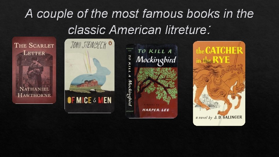 A couple of the most famous books in the classic American litreture: 