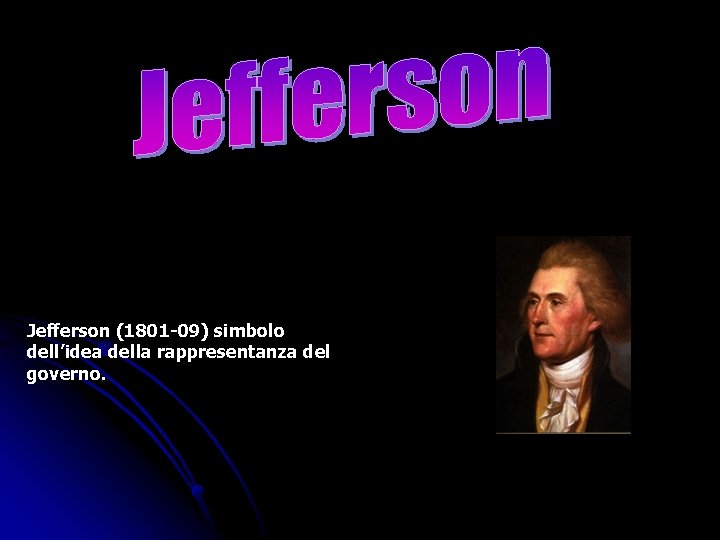 Jefferson (1801 -09) simbolo dell’idea della rappresentanza del governo. 