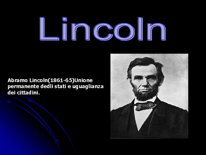 Abramo Lincoln(1861 -65)Unione permanente dedli stati e uguaglianza dei cittadini. 