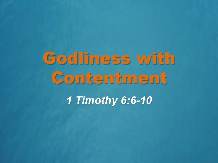 Godliness with Contentment 1 Timothy 6: 6 -10 