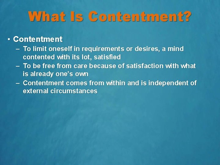 What Is Contentment? • Contentment – To limit oneself in requirements or desires, a