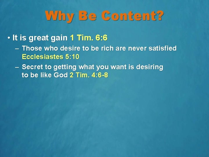 Why Be Content? • It is great gain 1 Tim. 6: 6 – Those