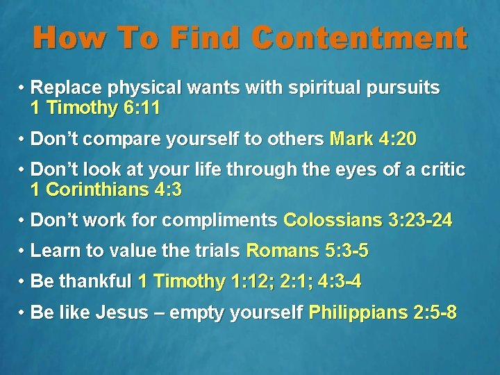 How To Find Contentment • Replace physical wants with spiritual pursuits 1 Timothy 6: