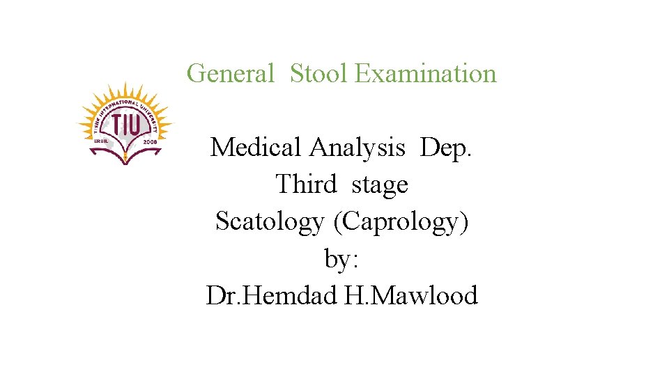 General Stool Examination Medical Analysis Dep. Third stage Scatology (Caprology) by: Dr. Hemdad H.