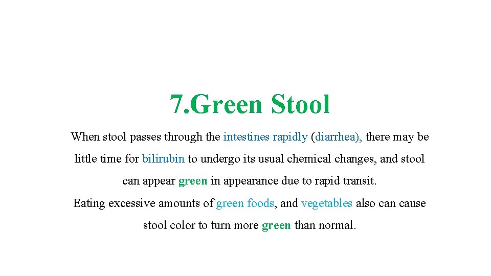 7. Green Stool When stool passes through the intestines rapidly (diarrhea), there may be
