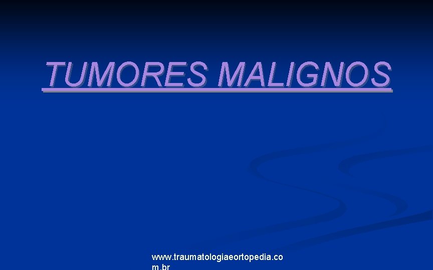 TUMORES MALIGNOS www. traumatologiaeortopedia. co 