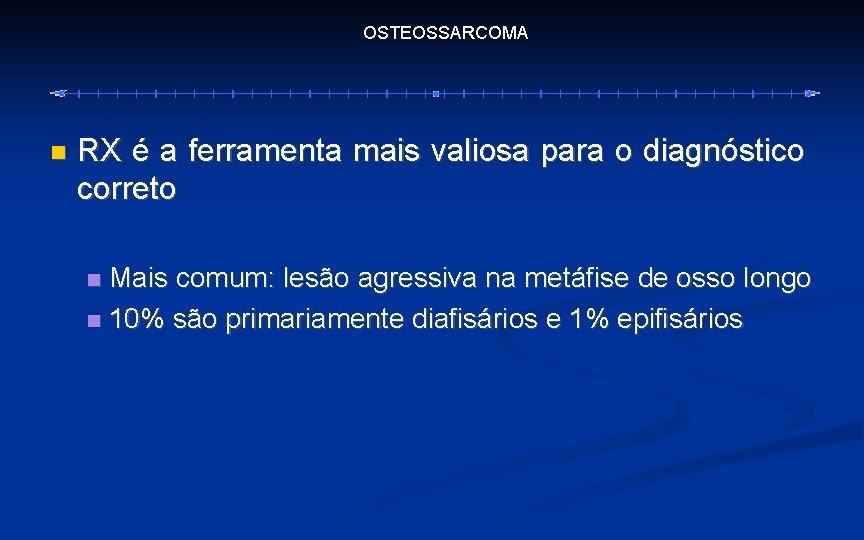 OSTEOSSARCOMA RX é a ferramenta mais valiosa para o diagnóstico correto Mais comum: lesão