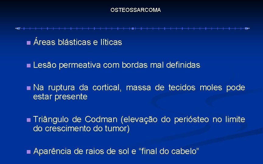 OSTEOSSARCOMA Áreas blásticas e líticas Lesão permeativa com bordas mal definidas Na ruptura da