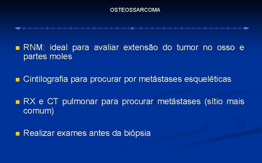 OSTEOSSARCOMA RNM: ideal para avaliar extensão do tumor no osso e partes moles Cintilografia